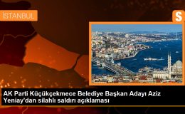 AK Parti Küçükçekmece Belediye Başkan Adayı Aziz Yeniay’dan silahlı saldırı açıklaması